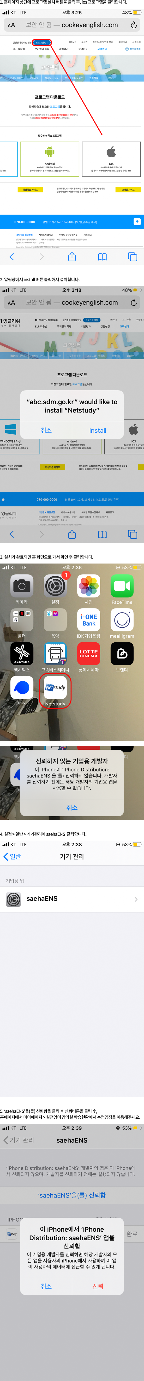 1. 홈페이지 상단에 프로그램 설치 버튼을 클릭 후, ios 화상학습 프로그램을 클릭합니다.
2. 알림창에서 install 버튼 클릭해서 설치합니다.
3. 설치가 완료되면 홈 화면으로 가서 확인 후 클릭합니다.
4. 설정 > 일반 > 기기관리에 saehaENS 클릭합니다.
5. ‘saehaENS’을(를) 신뢰함을 클릭 후 신뢰버튼을 클릭 후, 홈페이지에서 마이페이지 > 실전영어 강의실 학습현황에서 수업입장을 이용해주세요.